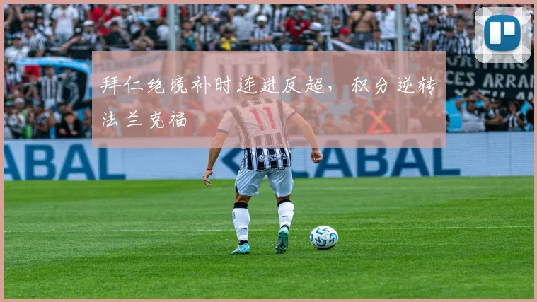 拜仁绝境补时连进反超，积分逆转法兰克福