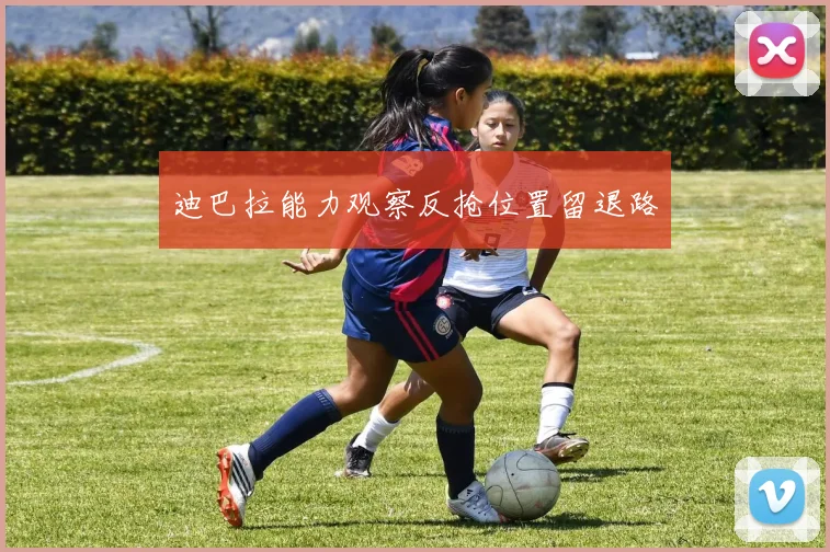 迪巴拉能力观察反抢位置留退路