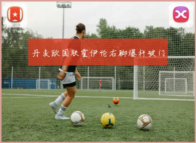 丹麦欧国联霍伊伦右脚爆杆破门