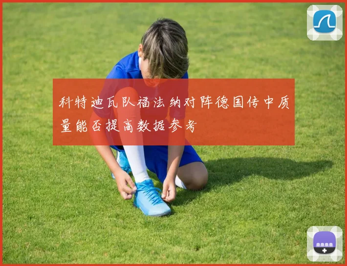 科特迪瓦队福法纳对阵德国传中质量能否提高数据参考