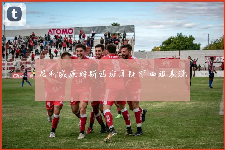 尼科威廉姆斯西班牙防守回追表现