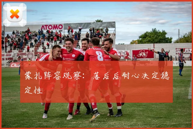 蒙扎阵容观察：落后后耐心决定稳定性